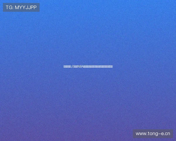 高清无延迟JS体育NBA直播平台，畅享精彩赛事，实时比分精准更新